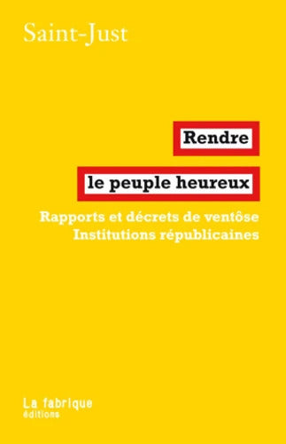 Rendre le peuple heureux : Rapports et décrets de ventôse Institutions républicaines - Saint-Just - Livre