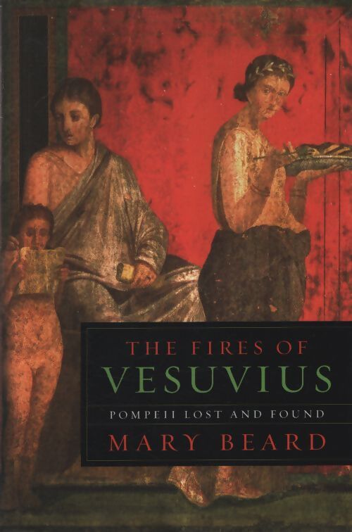 The fires of vesuvius : Pompeii lost and found - Mary Beard - Livre