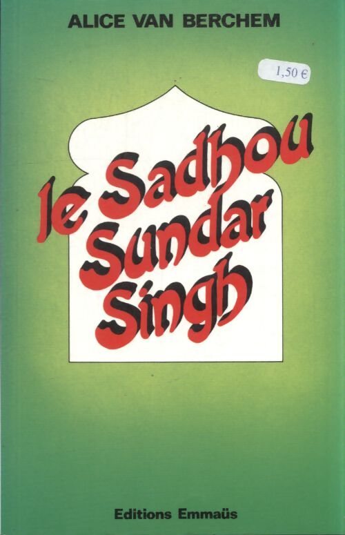 Le sadhou sundar singh : Un témoin du christ - Alice Van Berchem - Livre
