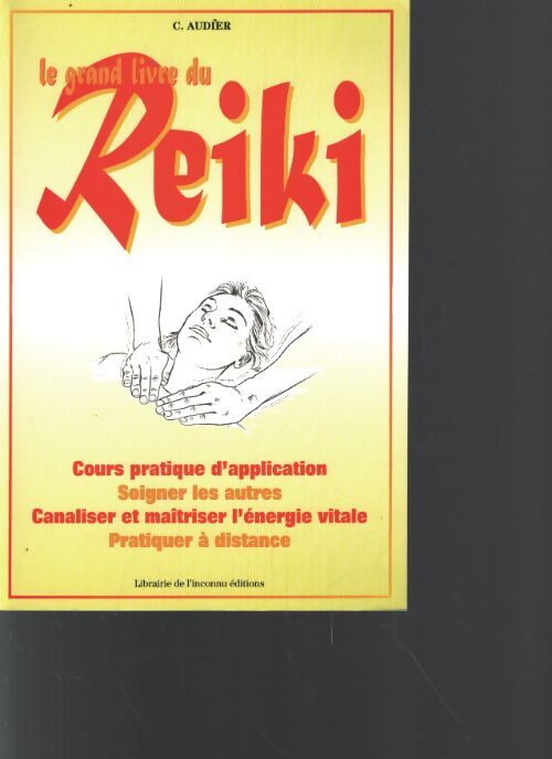Le grand livre du reiki : Une méthodes thérapeutique naturelle canalisant l'énergie vitale cours pratique d'application - Céline Audier - Livre