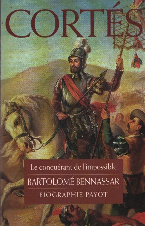 Cortés : Le conquérant de l'impossible - Bartolomé Bennassar - Livre
