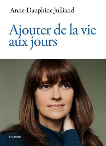 Ajouter de la vie aux jours - Anne-Dauphine Julliand - Livre