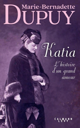 Katia l'histoire d'un grand amour - Marie-Bernadette Dupuy - Livre