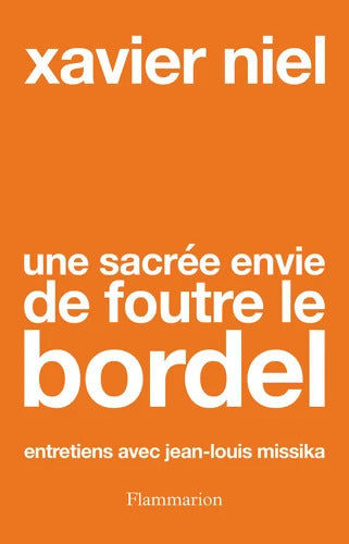 Une sacrée envie de foutre le bordel : Entretiens avec Jean-Louis Missika - Xavier Niel - Livre