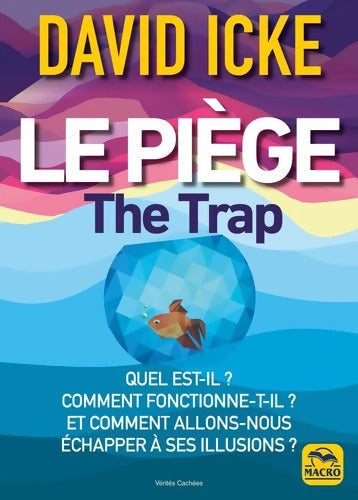 Le piège - The Trap : Quel est-il ? Comment fonctionne-t-il ? Et comment allons-nous échapper à ses illusions ? - David Icke - Livre