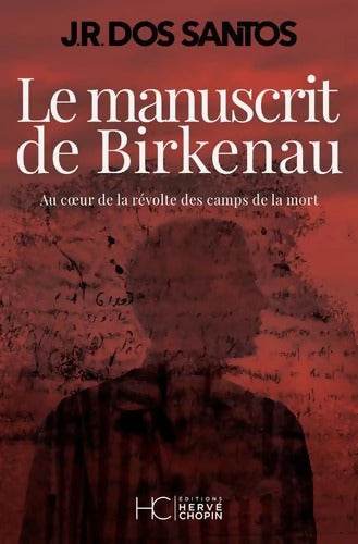 Le manuscrit de Birkenau - Au coeur de la révolte des camps de la mort - José Rodrigues Dos Santos - Livre