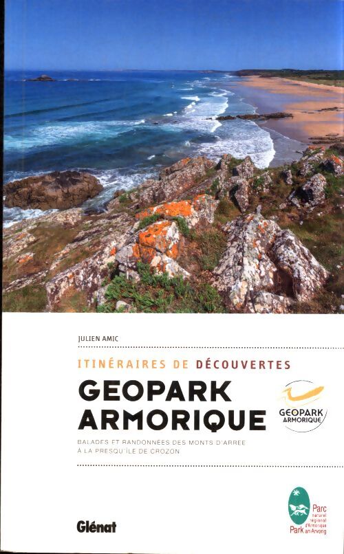Itinéraires de découverte du geopark armorique : Balades et randonnées des monts d'arrée à la presqu'île de crozon - Julien Amic - Livre