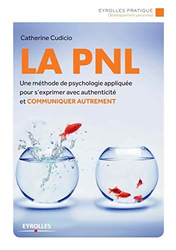 La pnl - une méthode de psychologie appliquée pour s'exprimer avec authenticité et communiquer autrement - Catherine Cudicio - Livre