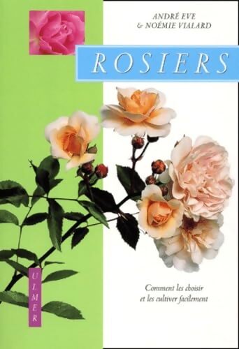 Rosiers : Comment les choisir et les cultiver facilement - André Eve - Livre