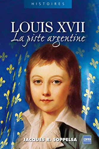 Louis XVII : La piste argentine - Jacques Soppelsa - Livre
