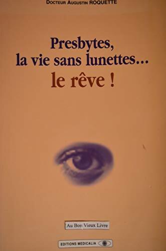 Presbytes, la vie sans lunettes ...Le rêve - Augustin Roquette - Livre