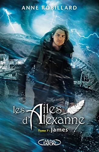 Les Ailes d'Alexanne Tome VII James - Anne Robillard - Livre
