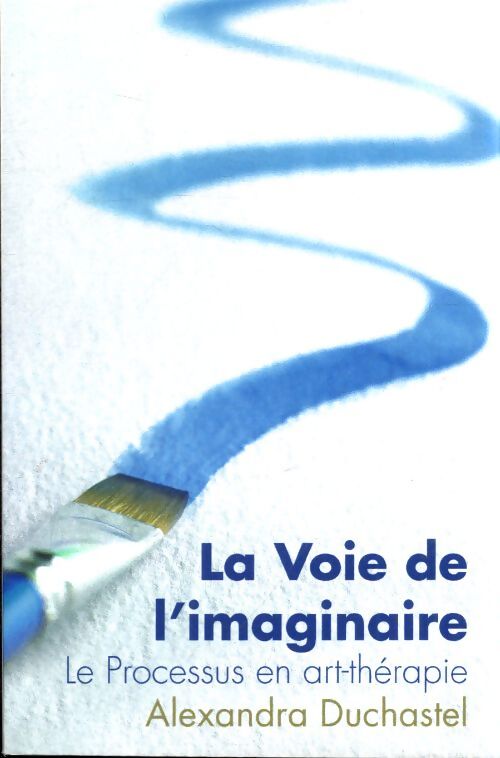 La voie de l'imaginaire : Le processus en art-thérapie - Alexandra Duchastel - Livre