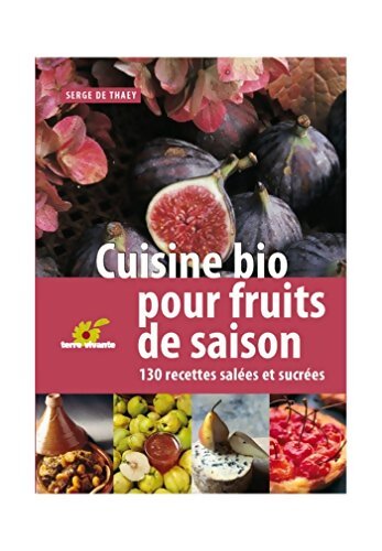 Cuisine bio pour fruits de saison : 130 recettes salées et sucrées - Serge De Thaey - Livre