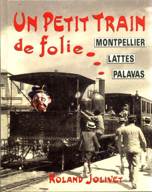 Un petit train de folie : Montpellier, Lattes, Palavas - Roland Jolivet - Livre