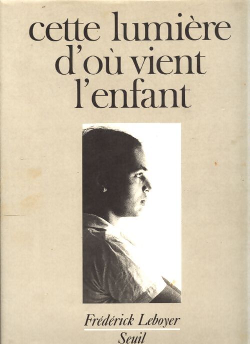 Cette lumière d'où vient l'enfant - Frédérick Leboyer - Livre