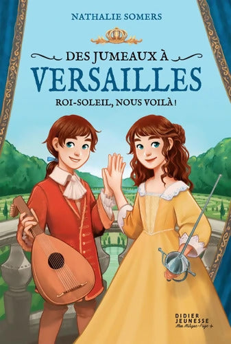 Des jumeaux à Versailles Tome I - Roi-Soleil nous voilà ! - Nathalie Somers - Livre