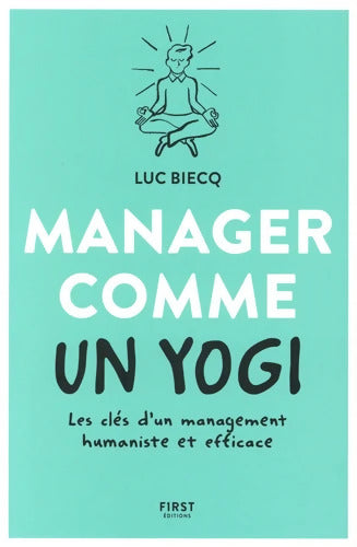 Manager comme un yogi- Les clés d'un management humaniste et efficace : Les clés d'un management humaniste et efficace - Luc Biecq - Livre