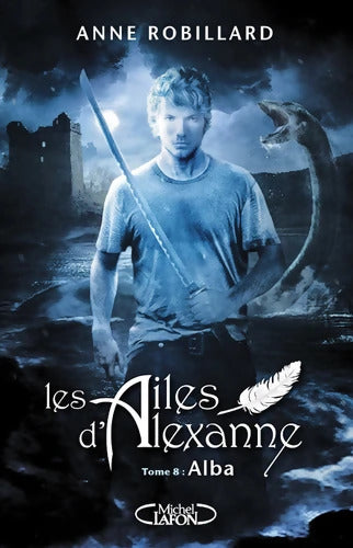 Les Ailes d'Alexanne Tome VIII Alba - Anne Robillard - Livre