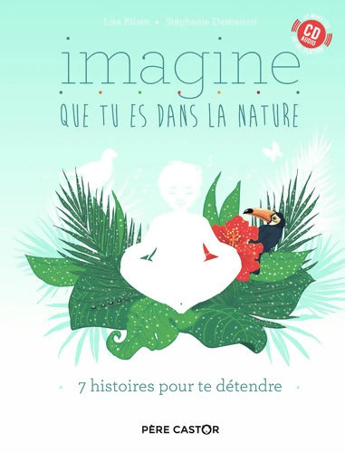 Imagine que tu es dans la nature : 7 histoires pour te détendre - Stéphanie Desbenoit - Livre
