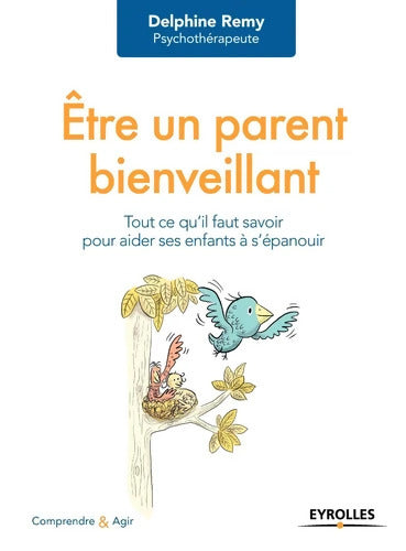 Être un parent bienveillant : Tout ce qu'il faut savoir pour faire des enfants heureux - Delphine Remy - Livre