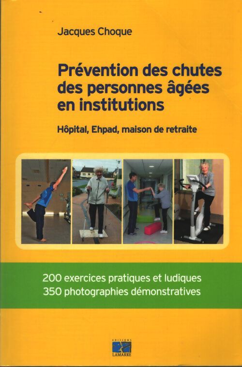 Prévention des chutes des personnes âgées en institution : Hôpital ehpad maison de retraite. 200 exercices pratiques et ludiques. 350 photographies démonstratives - Jacques Choque - Livre
