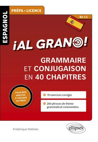 Al grano ! : Grammaire et conjugaison espagnoles en 40 chapitres pour bien débuter et réussir sa prépa - Frédérique Mabilais - Livre