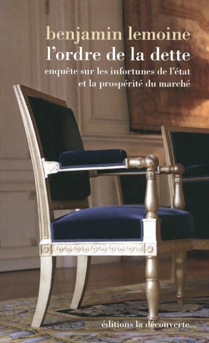L'ordre de la dette : Enquête sur les infortunes de l'État et la prospérité du marché - Benjamin Lemoine - Livre