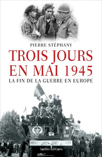 Trois jours en mai : 1945 la fin de la guerre en Europe - Pierre Stéphany - Livre