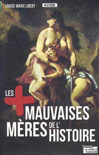 Les plus mauvaises mères de l'Histoire - Louise-Marie Libert - Livre