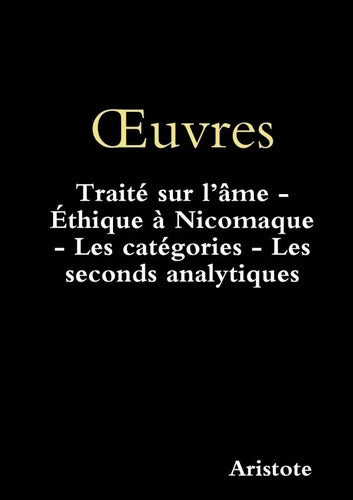 OEuvres : Traité sur l'âme - Éthique à Nicomaque - Les catégories - Les seconds analytiques - Pascale-Dominique Sr Nau - Livre