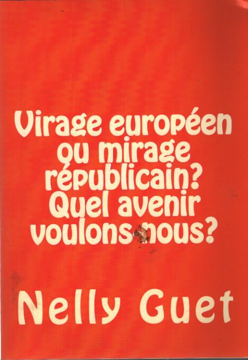 Virage européen ou mirage républicain? quel avenir voulons-nous? : En 2014 l'Europe est notre nouvelle patrie. Puisse ce livre permettre d'en faire une réalité voulue par nos concitoyens ! - Mrs Nelly Guet - Livre