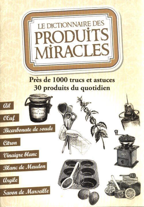 Le dictionnaire des produits miracles : Près de 1000 trucs et astuces 30 produits du quotidien - Editions Esi - Livre