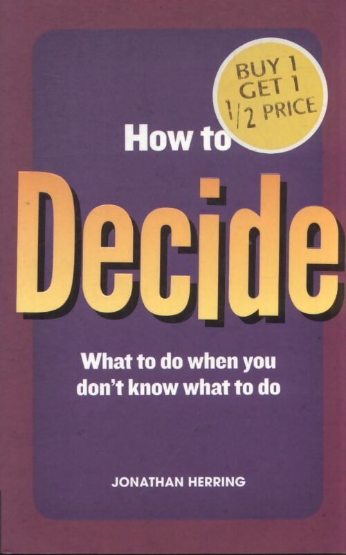 How to decide : What to do when you don't know what to do - Jonathan Herring - Livre