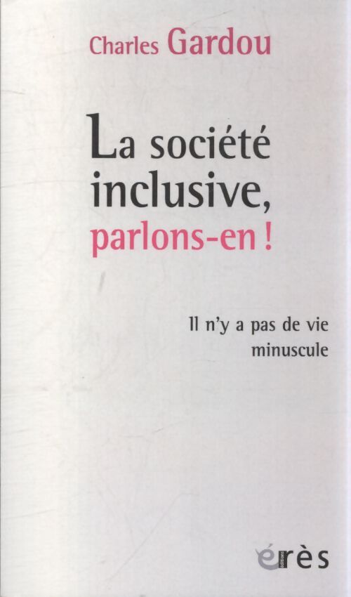 La société inclusive parlons-en ! : Il n'y a pas de vie minuscule - Charles Gardou - Livre