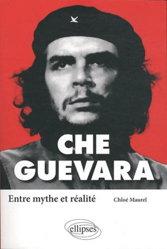 Che Guevara : Entre mythe et réalité - Chloé Maurel - Livre