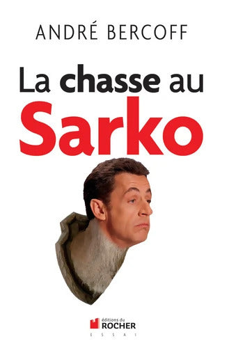 La chasse au Sarko - André Bercoff - Livre