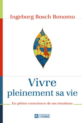 VIVRE PLEINEMENT SA VIE - EN PLEINE CONSCIENCE DE SES émotions - Ingeborg Bosch - Livre
