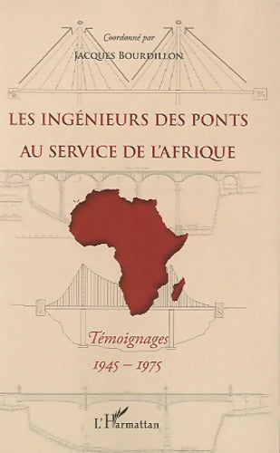 Les ingénieurs des ponts au service de L'Afrique : Témoignages 1945-1975 - Jacques Bourdillon - Livre