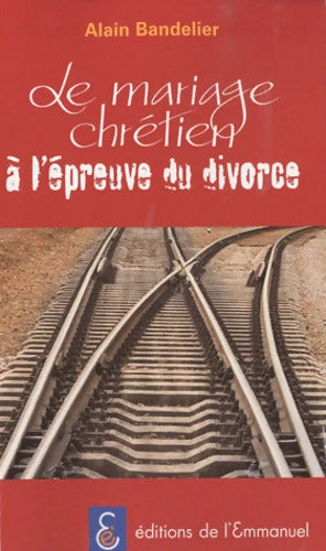 Le mariage chrétien à l'épreuve du divorce - Alain Bandelier - Livre