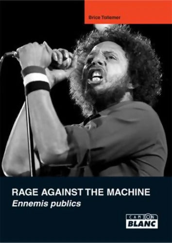 RAGE AGAINST THE MACHINE Ennemis publics - Brice Tollemer - Livre