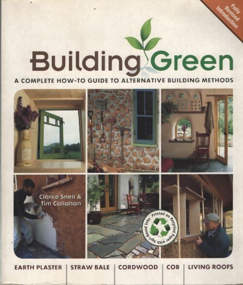Building green : A complète how-to guide to alternative building methods-- earth plaster straw bale cordwood cob living roofs - Clarke Snell - Livre