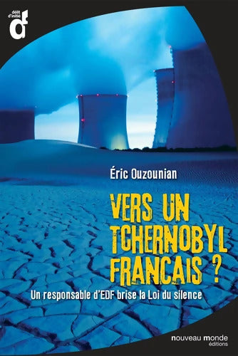 Vers un Tchernobyl français? : Un responsable d'EDF brise la Loi du silence - Eric Ouzounian - Livre