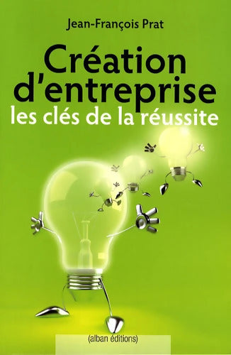 Création d'entreprise les clés de la réussite - Jean-François Prat - Livre