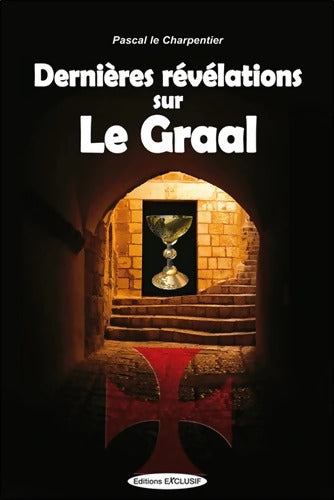 Dernières révélations sur Le Graal - Pascal Le Charpentier - Livre