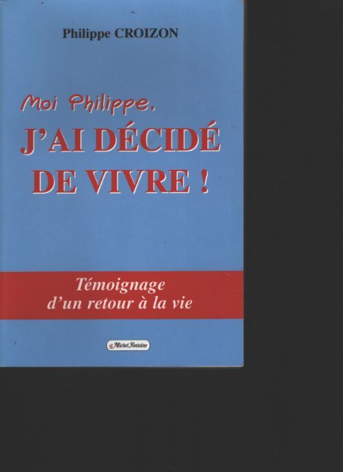 Moi Philippe j'ai décidé de vivre ! - Philippe Croizon - Livre