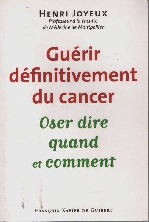 Guérir définitivement du cancer : Oser dire quand et comment - Henri Joyeux - Livre