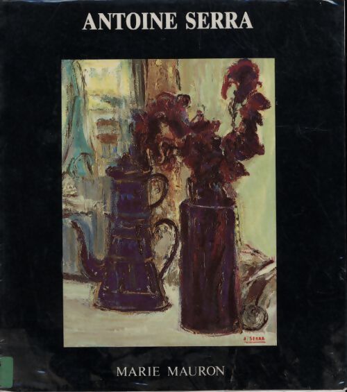 Antoine Serra, sa vie, son oeuvre. - Marie Mauron - Livre