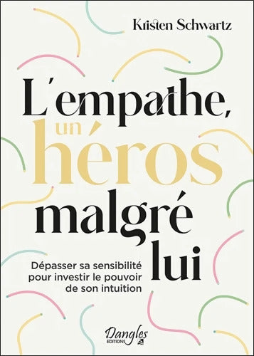 L'empathe un héros malgré lui - Dépasser sa sensibilité pour investir le pouvoir de son intuition - Kristen Schwartz - Livre