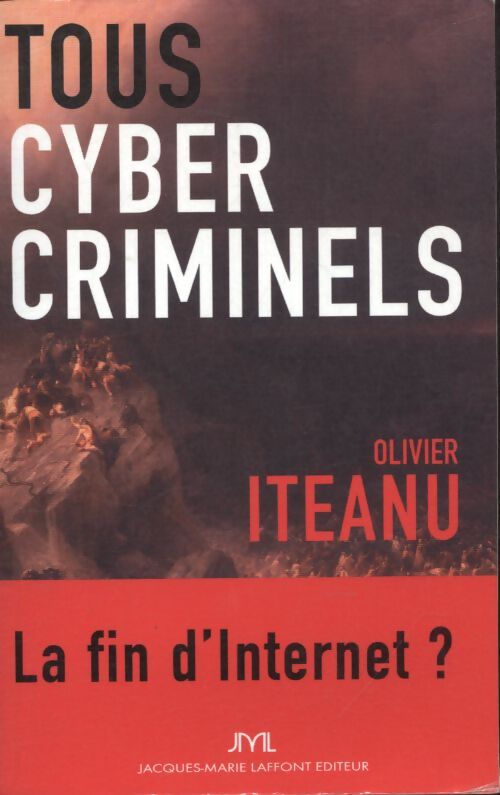 Tous cybercriminels : La fin d'internet ? - Olivier Iteanu - Livre